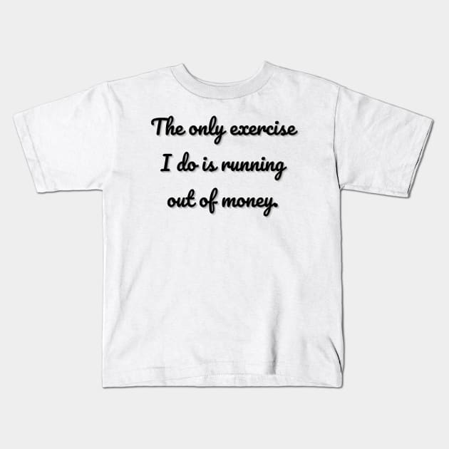 The only exercise I do is running out of money. Kids T-Shirt by mdr design